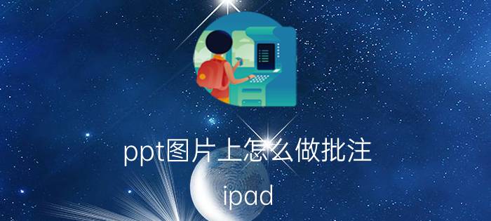 ppt图片上怎么做批注 ipad mini4能给ppt做批注吗？